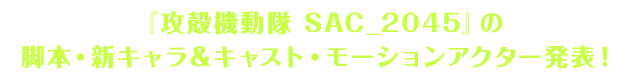 『攻殻機動隊 SAC_2045』の脚本・新キャラ＆キャスト・モーションアクター発表！