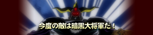 今度の敵は暗黒大将軍だ！