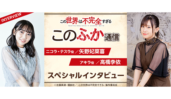 アニメ『この世界は不完全すぎる』 ニコラ・テスラ役／矢野妃菜喜×アキラ役／高橋李依 スペシャルインタビュー - V-STORAGE(ビー・ストレージ)  【公式】 produced by バンダイナムコフィルムワークス