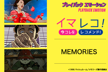 「イマレコ！」奇抜で濃密、型破りな３つの映像体験 『MEMORIES』［特集サイト「プレイバックエモーション」］