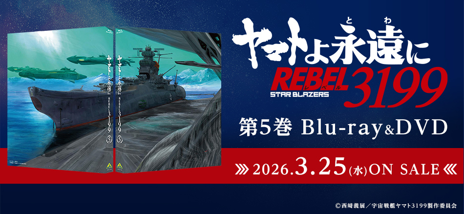 ヤマトよ永遠に REBEL3199　5　 Blu-ray＆DVD　3.25(水) ON SALE