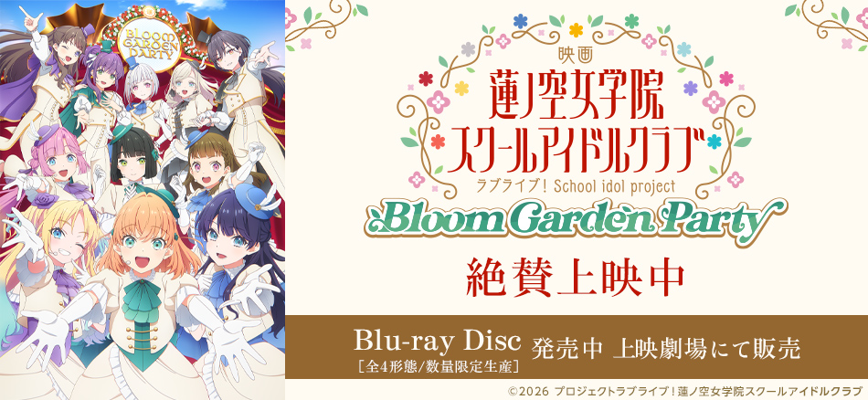 映画 ラブライブ！蓮ノ空女学院スクールアイドルクラブ Bloom Garden Party  5月8日（金）上映開始！  Blu-ray Disc（全４形態/数量限定生産）同時発売　上映劇場販売