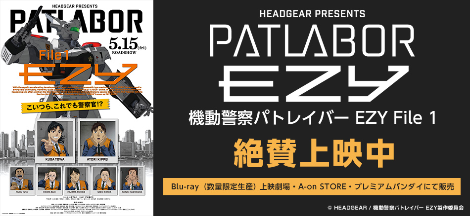 機動警察パトレイバー EZY　File 1 5月15日（金）公開  Blu-ray（数量限定生産） 上映劇場・A-on STORE・プレミアムバンダイにて販売