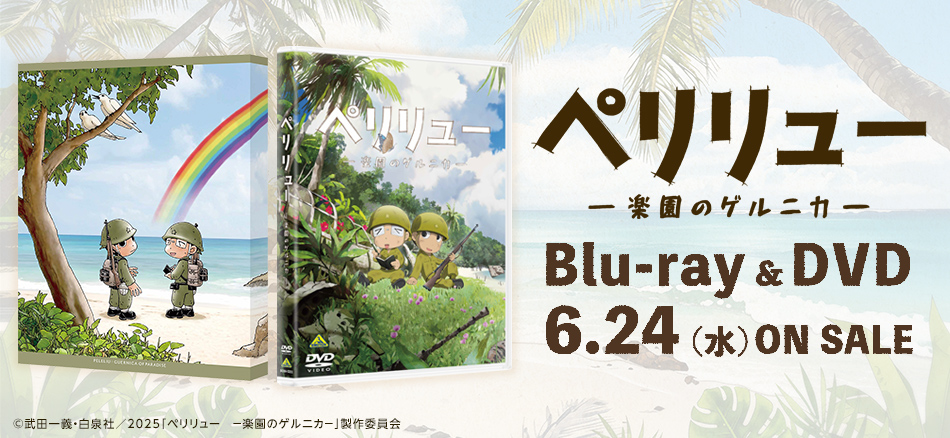ペリリュー　－楽園のゲルニカ－  Blu-ray＆DVD 6.24(水) ON SALE