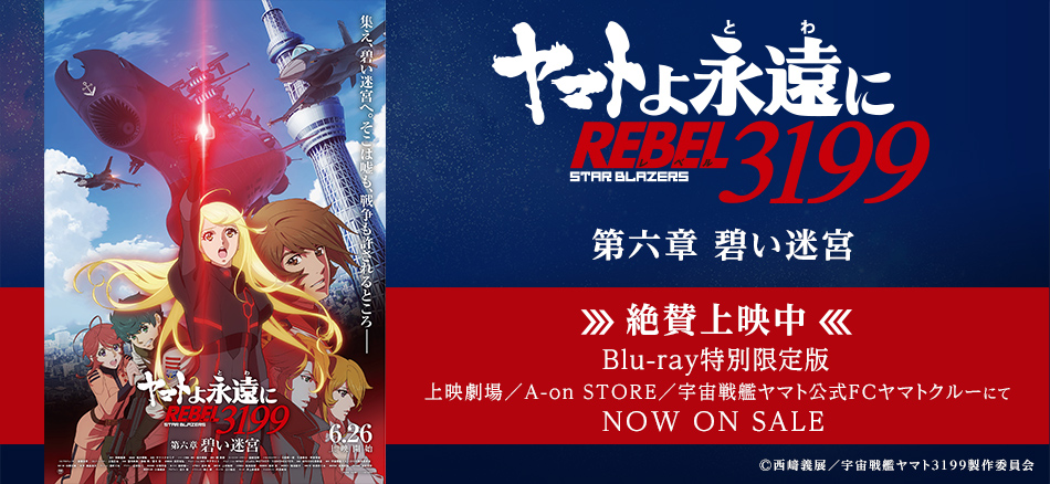 『ヤマトよ永遠に REBEL3199 第六章 碧い迷宮』  6月26日(金)上映開始  Blu-ray特別限定同時発売 （上映劇場販売）