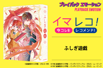 「イマレコ！」『ふしぎ遊戯』［特集サイト「プレイバックエモーション」］