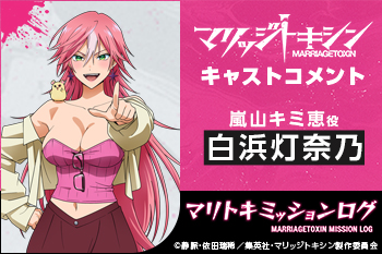 TVアニメ『マリッジトキシン』キャストコメント：白浜灯奈乃（嵐山キミ恵役）［マリトキミッションログ］